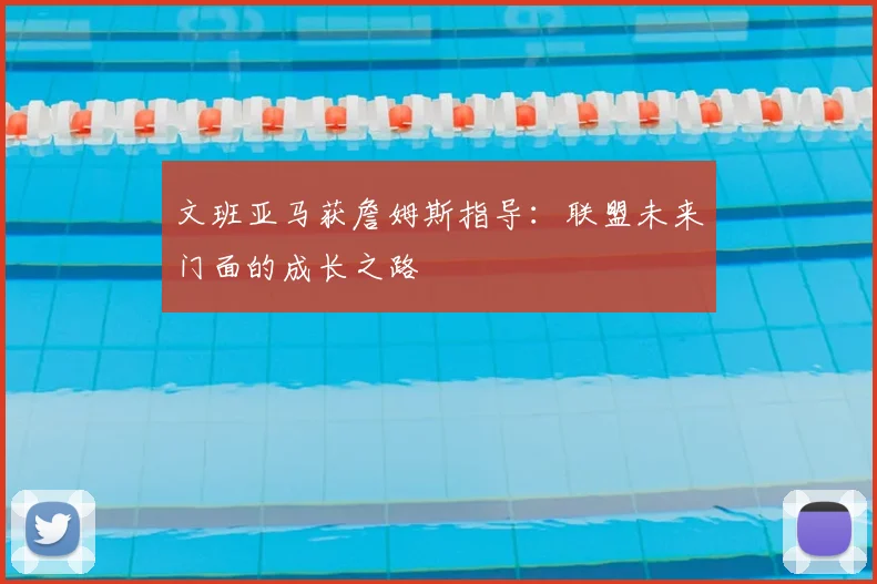文班亚马获詹姆斯指导：联盟未来门面的成长之路